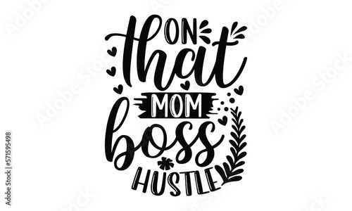 On That Mom Boss Hustle- Mother t-shirt design, Hand drawn lettering phrase, Typographical White Background, Illustration for prints on t shirt bags, banner, cards, svg for Cutting Machine, Cameo, Cri
