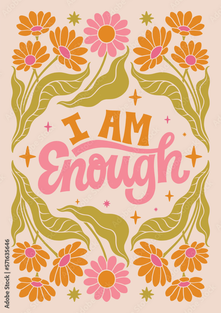 I am Enough - hand written lettering Mental health quote. MInimalistic modern typographic slogan. Girl power feminist design. Floral and flowers illustrated border.