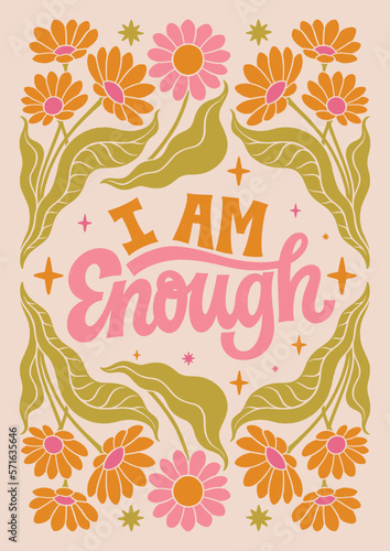 I am Enough - hand written lettering Mental health quote. MInimalistic modern typographic slogan. Girl power feminist design. Floral and flowers illustrated border.