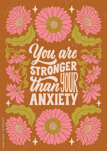You are stronger than your anxiety - hand written lettering Mental health quote. MInimalistic modern typographic slogan. Girl power feminist design. Floral and flowers illustrated border.