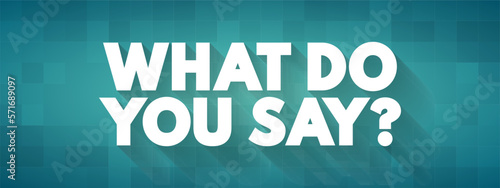 What Do You Say question text quote, concept background