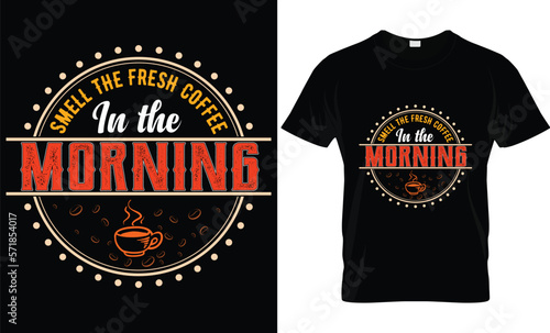 SMELL THE FRESH COFFEE IN THE MORNING T-SHIRT DESIGN. BADGE T-SHIRT DESIGN. TYPOGRAPHY  VINTAGE  COFFEE  T-SHIRT DESIGN.