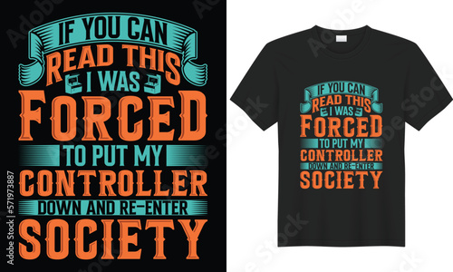 Gaming typography lettering vector graphic t-shirt design. Perfect gift for gamer. If you can read this i was forced to put my controller down and re-enter society. Trendy video game quote template.
