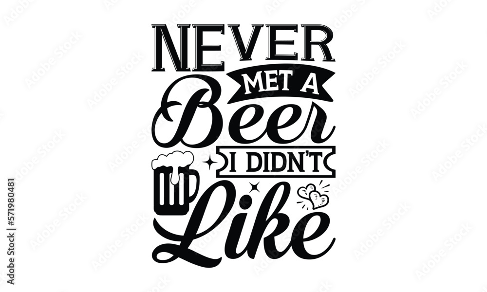 Never met a beer I didn’t like - Beer T-shirt Design, Hand drawn vintage illustration with hand-lettering and decoration elements, SVG for Cutting Machine, Silhouette Cameo, Cricut.