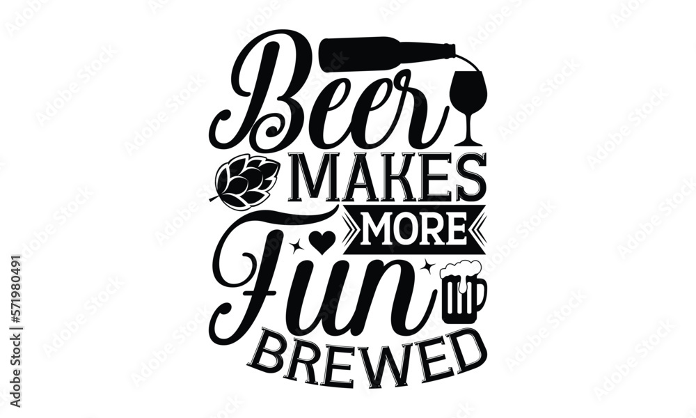 Beer makes more fun brewed - Beer T-shirt Design, Hand drawn lettering phrase, Handmade calligraphy vector illustration, svg for Cutting Machine, Silhouette Cameo, Cricut.