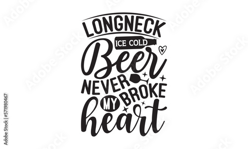 longneck ice cold beer never broke my heart - Beer SVG Design  Hand drawn lettering phrase isolated on white background  Illustration for prints on t-shirts  bags  posters  cards  mugs. EPS for Cuttin