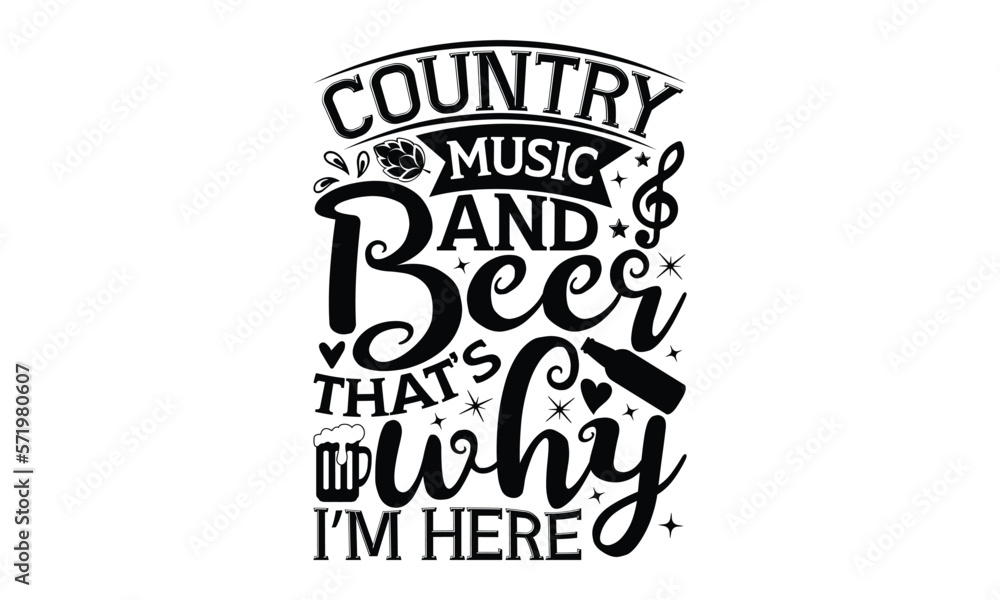 Country music and beer that’s why I’m here - Beer T-shirt design, Lettering design for greeting banners, Modern calligraphy, Cards and Posters, Mugs, Notebooks, white background, svg EPS 10.