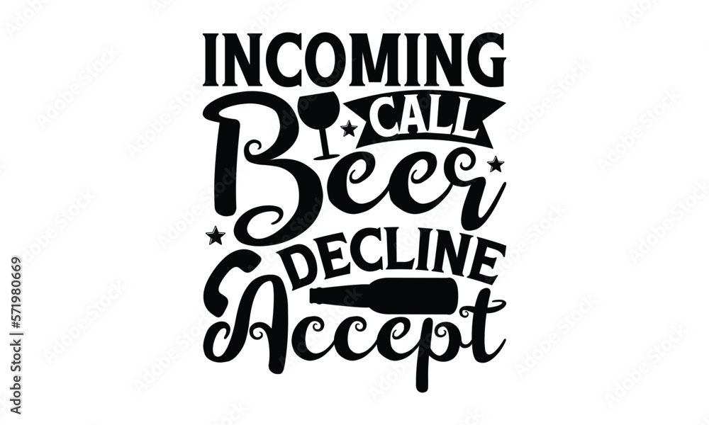 Incoming call beer decline accept - Beer T-shirt Design, Hand drawn vintage illustration with hand-lettering and decoration elements, SVG for Cutting Machine, Silhouette Cameo, Cricut.