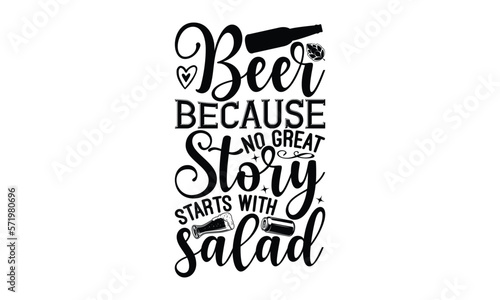 Beer because no great story starts with salad - Beer T-shirt Design, Hand drawn lettering phrase, Handmade calligraphy vector illustration, svg for Cutting Machine, Silhouette Cameo, Cricut.