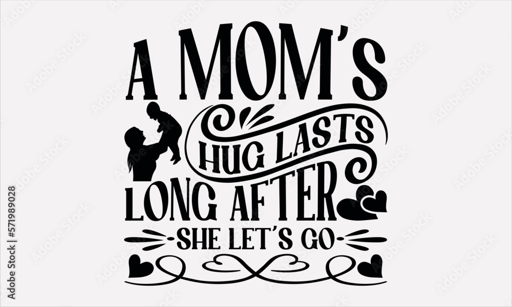 A Mom’s Hug Lasts Long After She Let’s Go - Mother's svg design , Hand written vector , Hand drawn lettering phrase isolated on white background, Illustration for prints on t-shirts and bags, posters.