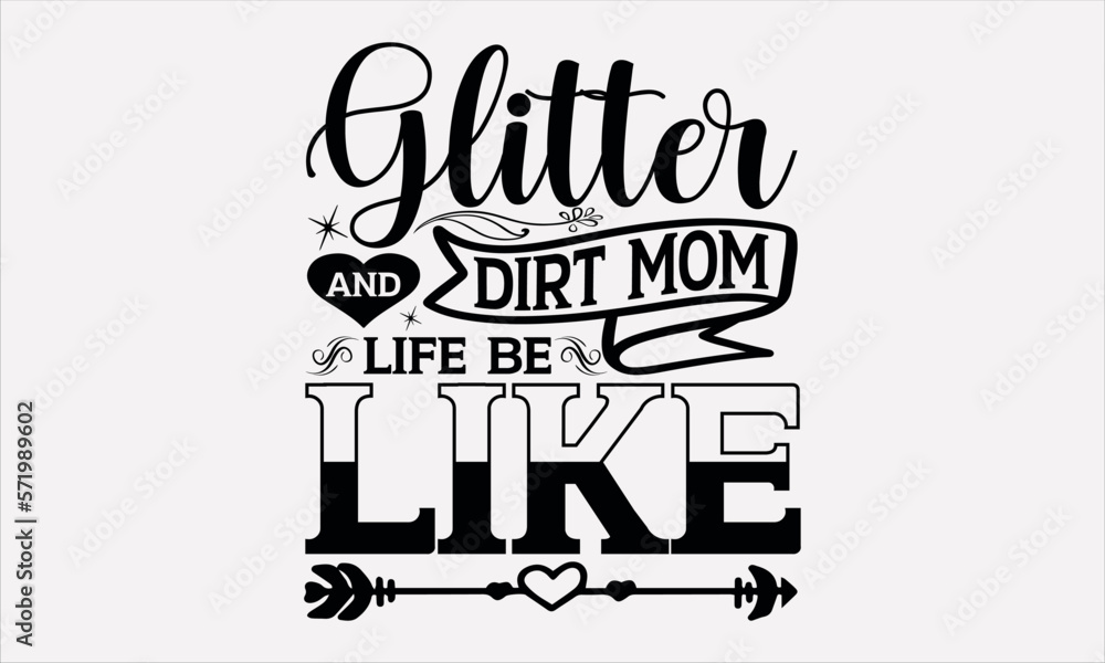 Glitter And Dirt Mom Life Be Like - Mother's svg design , Hand drawn vintage illustration with hand-lettering and decoration elements , greeting card template with typography text.