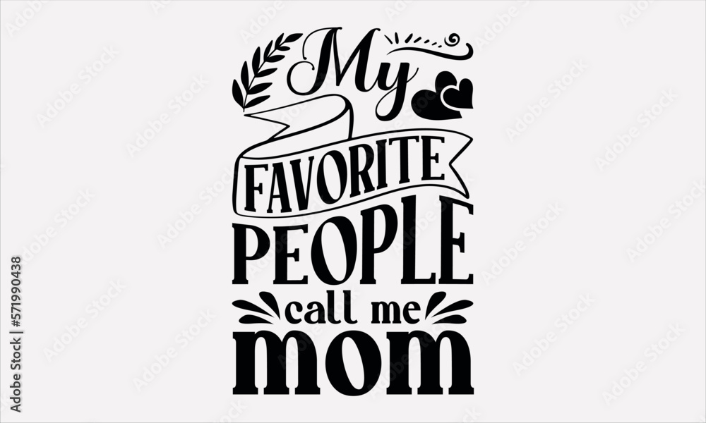 Fototapeta premium My Favorite People Call Me Mom - Mother's svg design , This illustration can be used as a print on t-shirts and bags, stationary or as a poster , Hand drawn vintage hand lettering.