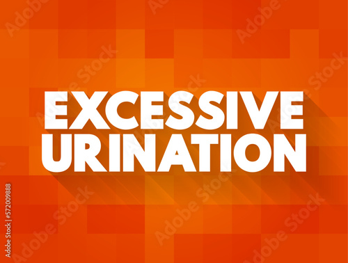 Excessive Urination is when you need to urinate many times throughout a 24-hour period, text concept background