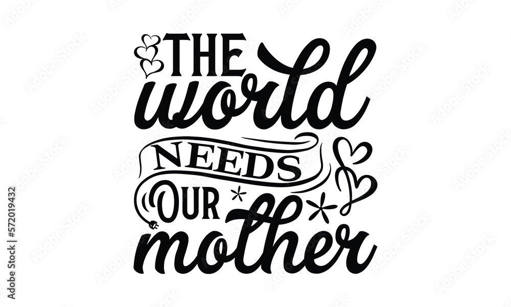 The world needs our mother, Mother's Day t shirt design, Hand drawn typography phrases, Best mather's Svg, Mother's Day funny quotes, typography vector eps 10