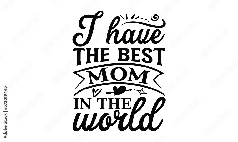 I have the best mom in the world, Mother's Day t shirt design, Hand drawn typography phrases, Best mather's Svg, Mother's Day funny quotes, typography vector eps 10 I have the best mom in the world, Mother's Day t shirt design, Hand drawn typography phrases, Best mather's Svg, Mother's Day funny quotes, typography vector eps 10