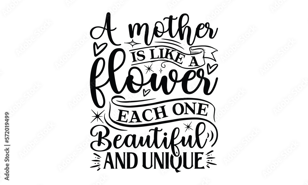A mother is like a flower each one beautiful and unique, Mother's Day t shirt design, Hand drawn typography phrases, Best mather's Svg, Mother's Day funny quotes, typography vector eps 10 A mother is like a flower each one beautiful and unique, Mother's Day t shirt design, Hand drawn typography phrases, Best mather's Svg, Mother's Day funny quotes, typography vector eps 10