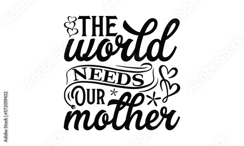 The world needs our mother  Mother s Day t shirt design  Hand drawn typography phrases  Best mather s Svg  Mother s Day funny quotes  typography vector eps 10