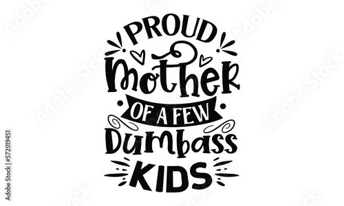Proud mother of a few dumbass kids, Mother's Day t shirt design, Hand drawn typography phrases, Best mather's Svg, Mother's Day funny quotes, typography vector eps 10