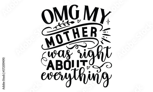 Omg my mother was right about everything, Mother's Day t shirt design, Hand drawn typography phrases, Best mather's Svg, Mother's Day funny quotes, typography vector eps 10