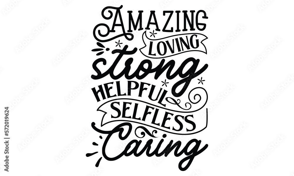 Amazing Loving Strong Helpful Selfless Caring, Mother's Day t shirt design, Hand drawn typography phrases, Best mather's Svg, Mother's Day funny quotes, typography vector eps 10