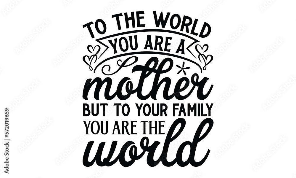 To the world you are a mother but to your family you are the worl, Mother's Day t shirt design, Hand drawn typography phrases, Best mather's Svg, Mother's Day funny quotes, typography vector eps 10