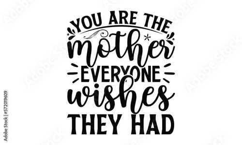 You are the mother everyone wishes they had, Mother's Day t shirt design, Hand drawn typography phrases, Best mather's Svg, Mother's Day funny quotes, typography vector eps 10