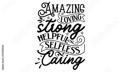 Amazing Loving Strong Helpful Selfless Caring, Mother's Day t shirt design, Hand drawn typography phrases, Best mather's Svg, Mother's Day funny quotes, typography vector eps 10