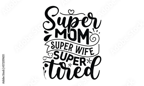 Super mom Super wife super tired  Mother s Day t shirt design  Hand drawn typography phrases  Best mather s Svg  Mother s Day funny quotes  typography vector eps 10