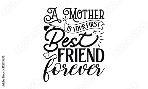 A mother is your first best friend forever  Mother s Day t shirt design  Hand drawn typography phrases  Best mather s Svg  Mother s Day funny quotes  typography vector eps 10