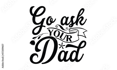 Go ask your dad, Mother's Day t shirt design, Hand drawn typography phrases, Best mather's Svg, Mother's Day funny quotes, typography vector eps 10