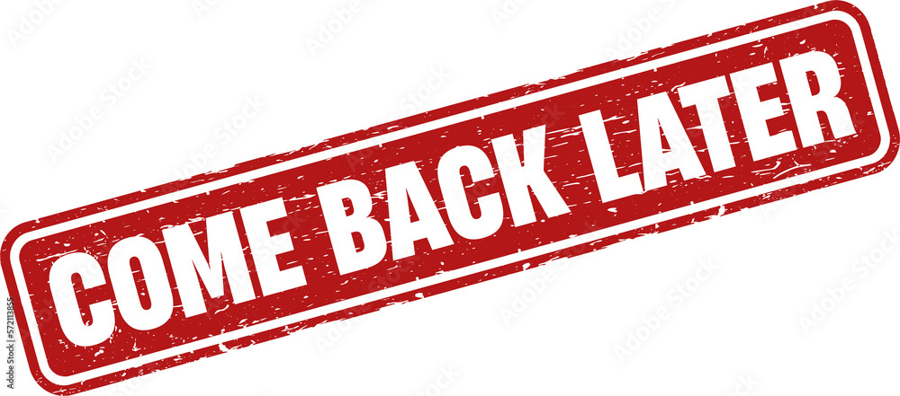 Come back later grunge rubber stamp Come back later grunge rubber stamp