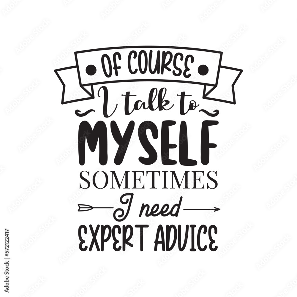 Of Course I Talk To Myself Sometimes I Need Expert Advice. Hand Lettering And Inspiration Positive Quote. Hand Lettered Quote. Modern Calligraphy. Of Course I Talk To Myself Sometimes I Need Expert Advice. Hand Lettering And Inspiration Positive Quote. Hand Lettered Quote. Modern Calligraphy.