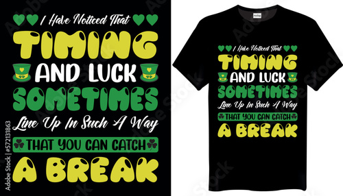 I have noticed that timing and luck sometimes St Patricks Day T-shirt Design