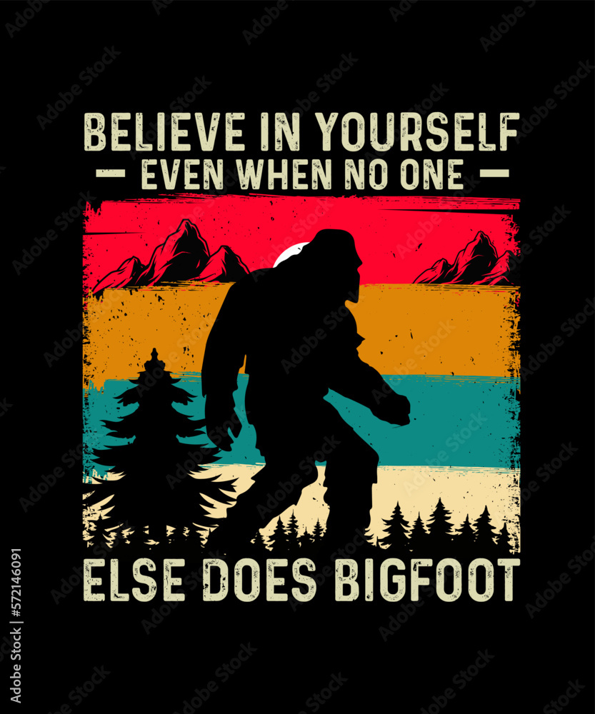 Bigfoot T-shirt design Believe in yourself even when no one else does bigfoot Bigfoot T-shirt design Believe in yourself even when no one else does bigfoot