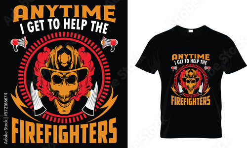 Anytime I get to help the firefighters... t shirt design template