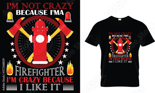 I’m not crazy because I’m a firefighter I’m crazy because I like it... t shirt design template