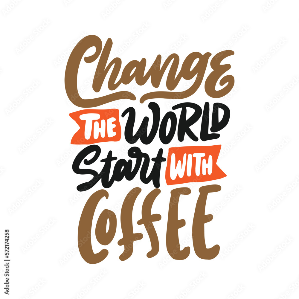 Modern vector hand drawn illustration. Change the world start with coffee. Hand lettering typography about coffee shop.