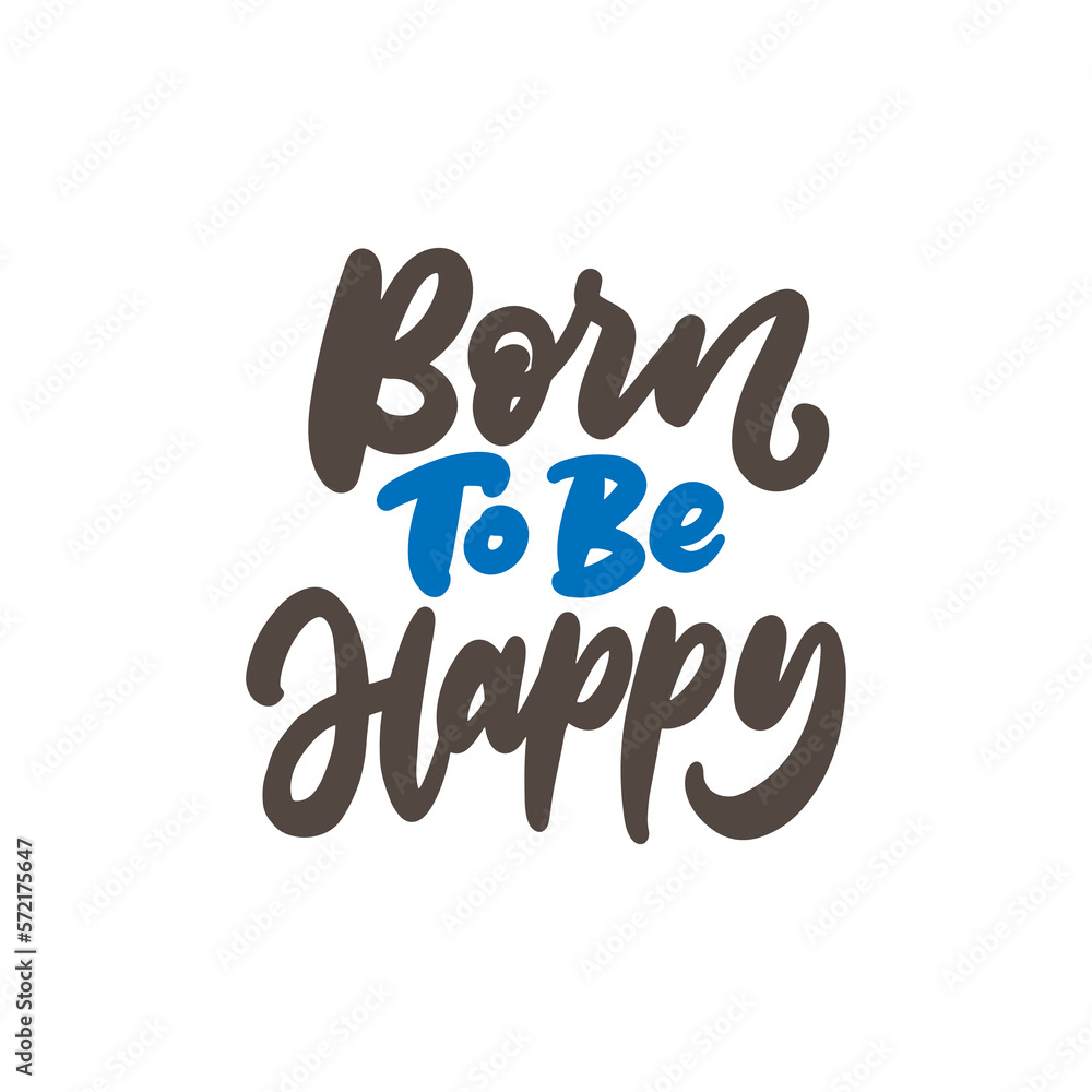 Hand drawn typography design. Born to be happy. Inspiration quote.