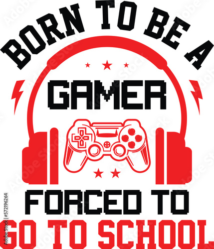 Gaming svg design, BORN TO BE A GAMER FORCED TO GO TO SCHOOL, gamer svg design, svg, gaming svg cut files, svg, design, gaming typography.