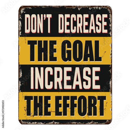 Don't decrease the goal increase the effort vintage rusty metal sign
