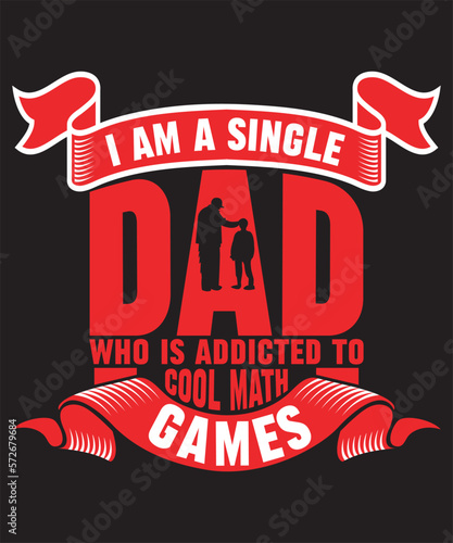 I Am A Single Dad Who is Addicted to Cool Math Games -DAD Quote, Custom, Typography, Print, Vector Template Design