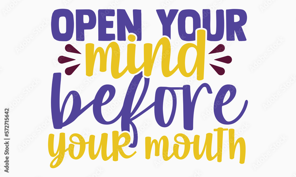 Open your mind before your mouth- motivational t-shirt design, Hand drawn lettering phrase, Calligraphy graphic design, White background, SVG Files for Cutting, Silhouette, EPS 10 Open your mind before your mouth- motivational t-shirt design, Hand drawn lettering phrase, Calligraphy graphic design, White background, SVG Files for Cutting, Silhouette, EPS 10
