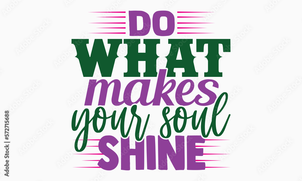 Do what makes your soul shine- motivational t-shirt design, Hand drawn lettering phrase, Calligraphy graphic design, White background, SVG Files for Cutting, Silhouette, EPS 10 Do what makes your soul shine- motivational t-shirt design, Hand drawn lettering phrase, Calligraphy graphic design, White background, SVG Files for Cutting, Silhouette, EPS 10
