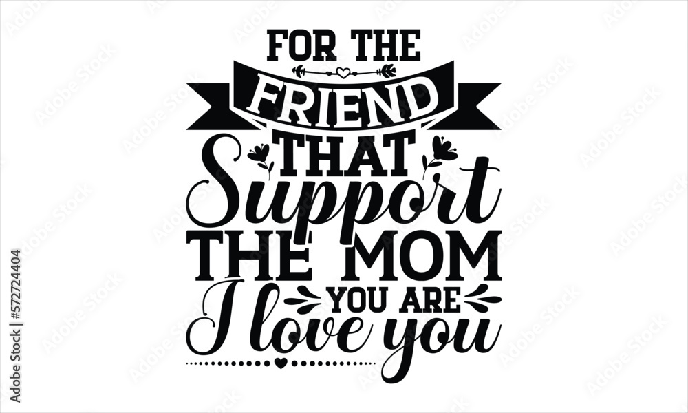 For The Friend That Support The Mom You Are I Love You - Mother's Day T-shirt SVG Design, Hand drawn lettering phrase, Isolated on white background, Sarcastic typography, Illustration for prints. For The Friend That Support The Mom You Are I Love You - Mother's Day T-shirt SVG Design, Hand drawn lettering phrase, Isolated on white background, Sarcastic typography, Illustration for prints.