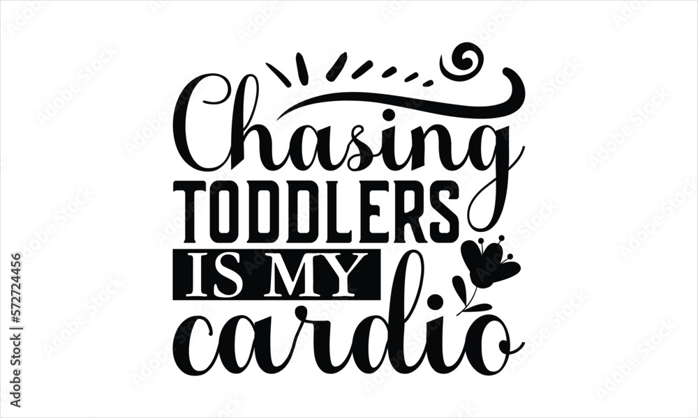 Fototapeta premium Chasing Toddlers Is My Cardio - Mother's Day T-shirt SVG Design, Hand drawn lettering phrase, Isolated on white background, Sarcastic typography, Illustration for prints on bags, posters and cards.
