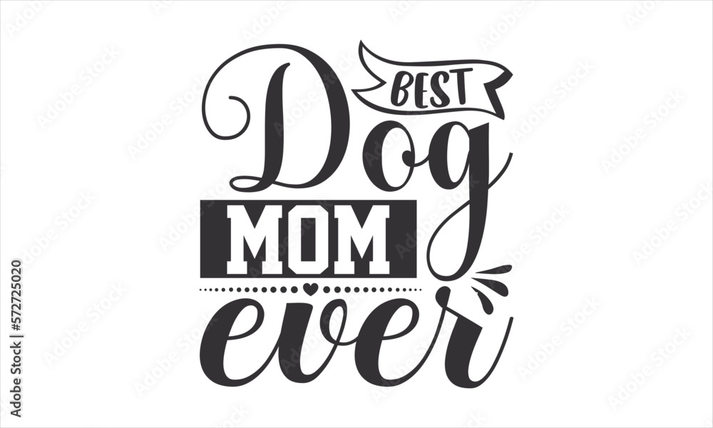 Best Dog Mom Ever - Mother's Day T-shirt SVG Design, Hand drawn lettering phrase, Isolated on white background, Sarcastic typography, Illustration for prints on bags, posters and cards, Vector EPS. - obrazy, fototapety, plakaty 