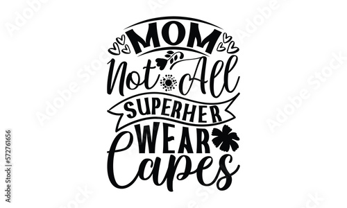 Mom Not All Superheroes Wear Capes- Mother t-shirt design, Hand drawn lettering phrase, Handmade calligraphy vector illustration, Love, Heart, bags, posters. svg, EPS 10