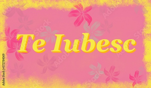 te iubesc - I love you written in Romanian - yellow and pinkcolor - picture, poster, placard, banner, postcard, ticket. png Romania 