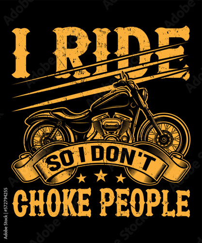 I RIDE SO I DON'T CHOKE PEOPLE...T-SHIRT DESIGN TEMPLATE 