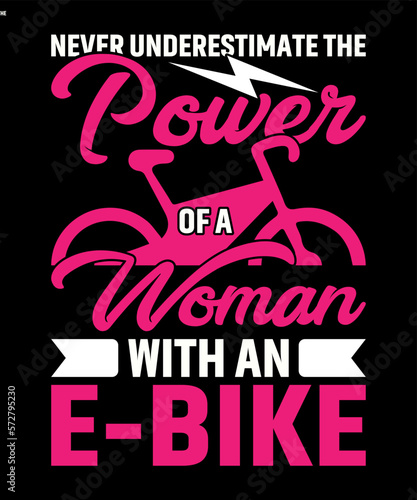 NEVER UNDERESTIMATE THE POWER OF A WOMAN WITH AN E-BIKE...T-SHIRT DESIGN TEMPLATE 